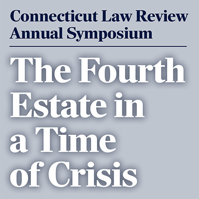 Connecticut Law Review Annual Symposium - The Fourth Estate in a Time of Crisis