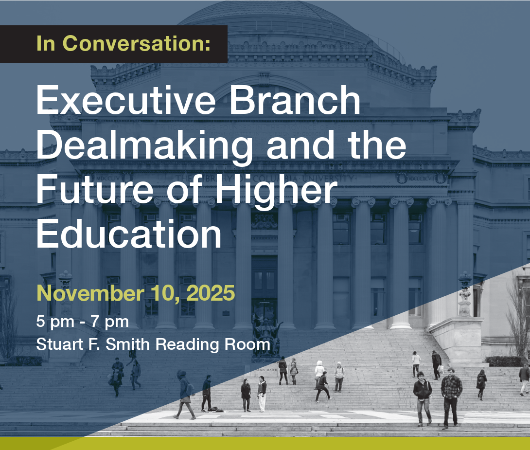 In Conversation: Executive Branch Dealmaking and the Future of Higher Education, Nov. 10, 2025, 5-7, Stuart F. Smith Reading Room